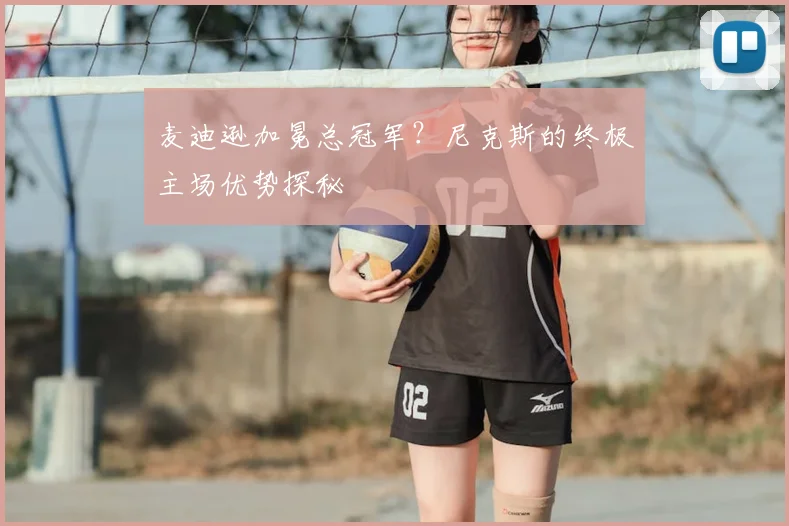 麦迪逊加冕总冠军?尼克斯的终极主场优势探秘
