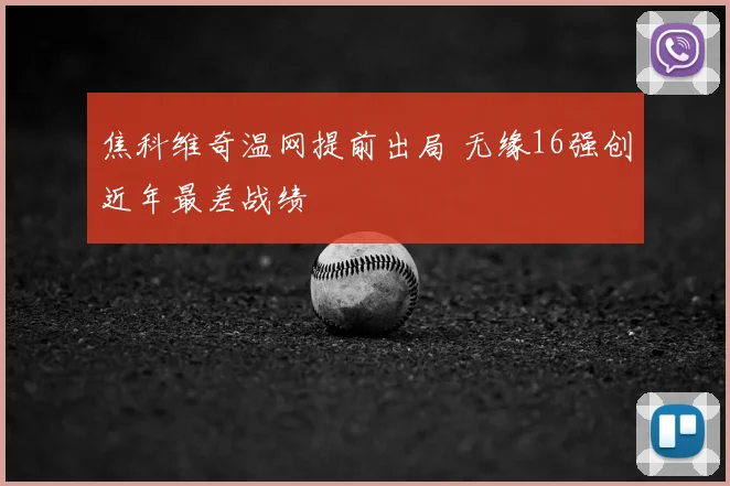 焦科维奇温网提前出局 无缘16强创近年最差战绩