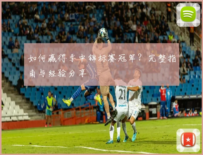 如何赢得季中锦标赛冠军？完整指南与经验分享