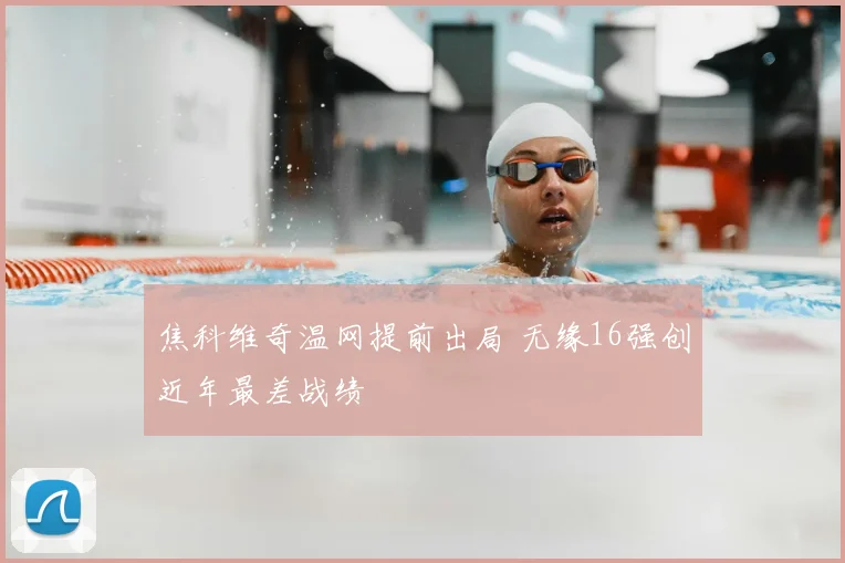 焦科维奇温网提前出局 无缘16强创近年最差战绩