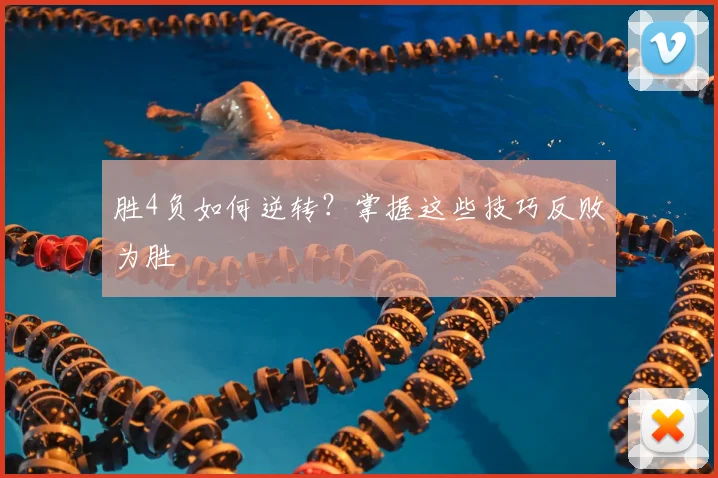 胜4负如何逆转？掌握这些技巧反败为胜